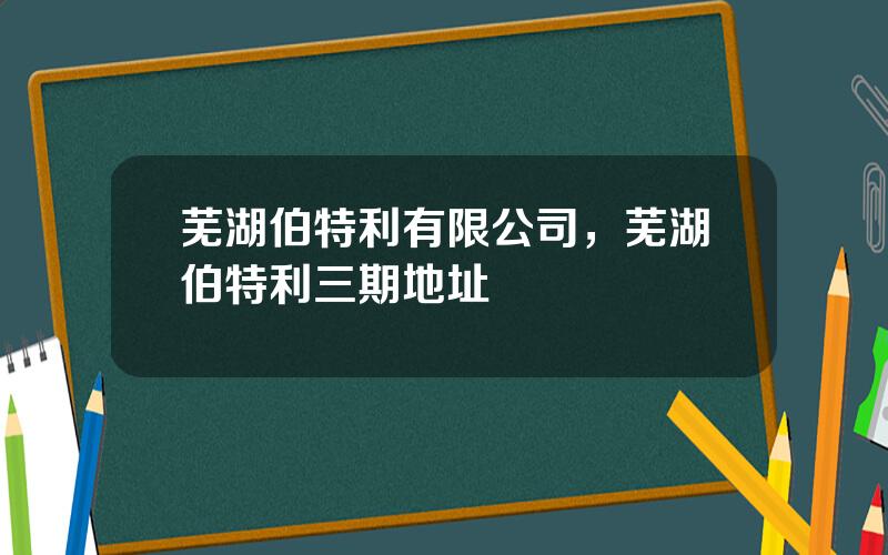 芜湖伯特利有限公司，芜湖伯特利三期地址