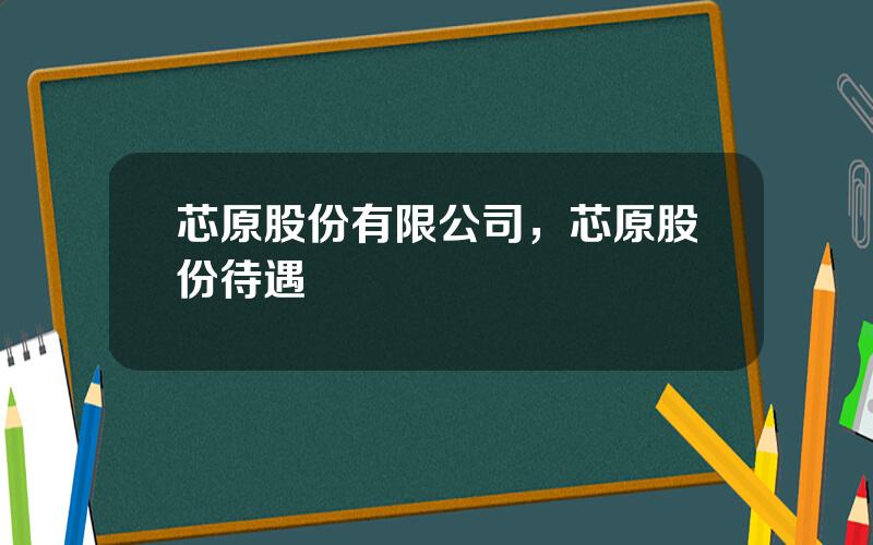 芯原股份有限公司，芯原股份待遇