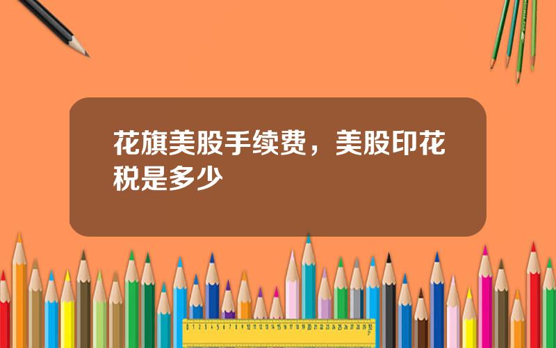 花旗美股手续费，美股印花税是多少