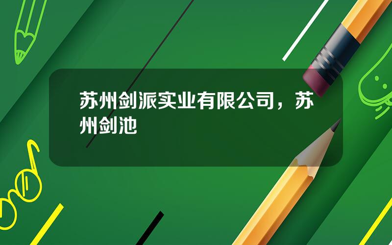 苏州剑派实业有限公司，苏州剑池