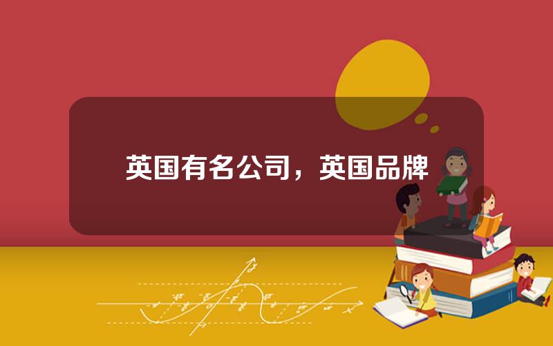 英国有名公司，英国品牌