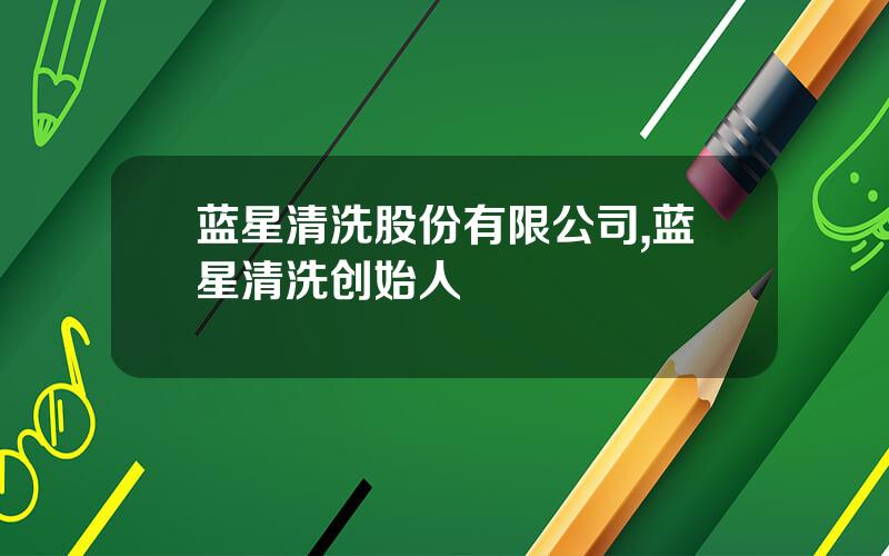 蓝星清洗股份有限公司,蓝星清洗创始人