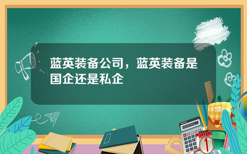 蓝英装备公司，蓝英装备是国企还是私企