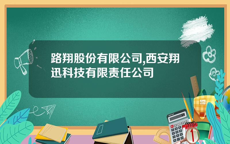 路翔股份有限公司,西安翔迅科技有限责任公司