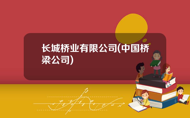 长城桥业有限公司(中国桥梁公司)