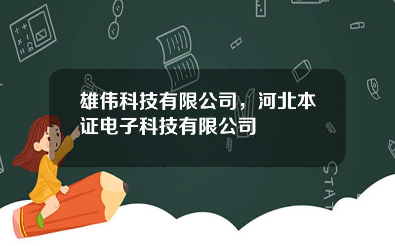 雄伟科技有限公司，河北本证电子科技有限公司