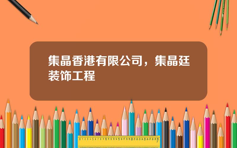 集晶香港有限公司，集晶廷装饰工程